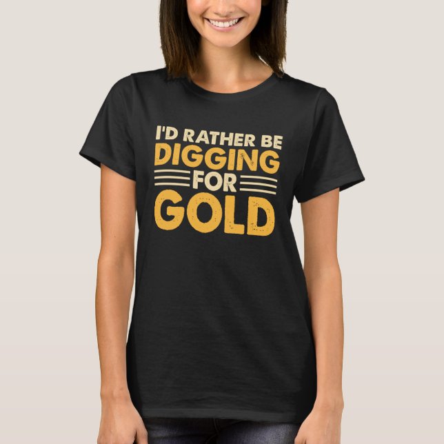 Camiseta I'd Rather Be Digging For Gold 1 (Frente)