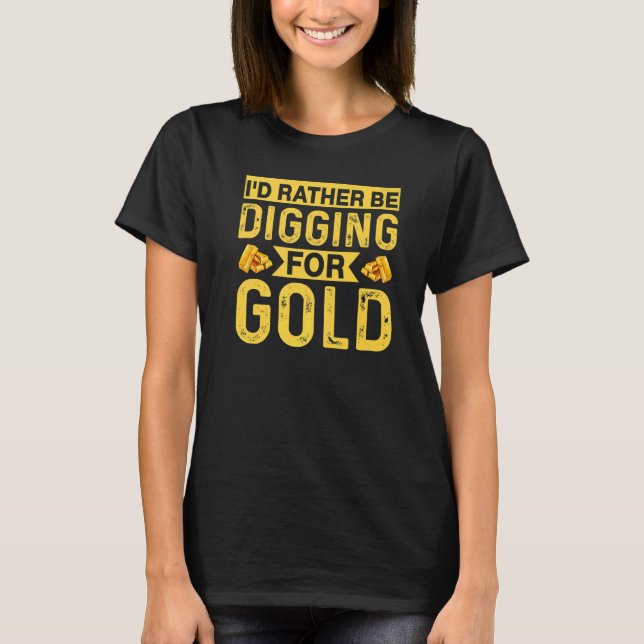 Camiseta Id Rather Be Digging For Gold Miner Digger Treasur (Frente)