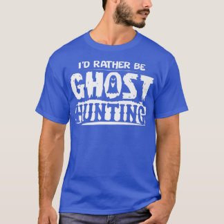 Camiseta I'd Rather Be Ghost Hunting Funny Ghost Hunter Hal