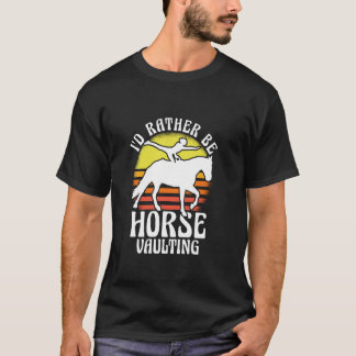 Camiseta I'd Rather Be Horse Vaulting Horseback Riding Acro