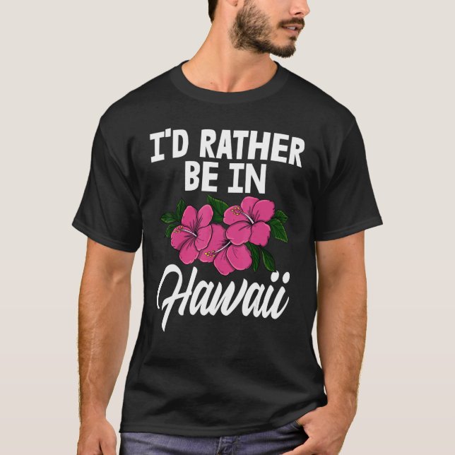 Camiseta I'd Rather Be In A Hawaii   Men Flower Aloha Party (Frente)