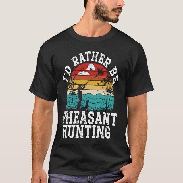 Camiseta I'd Rather Be Pheasant Hunting Pheasant Hunter Bir (Frente)