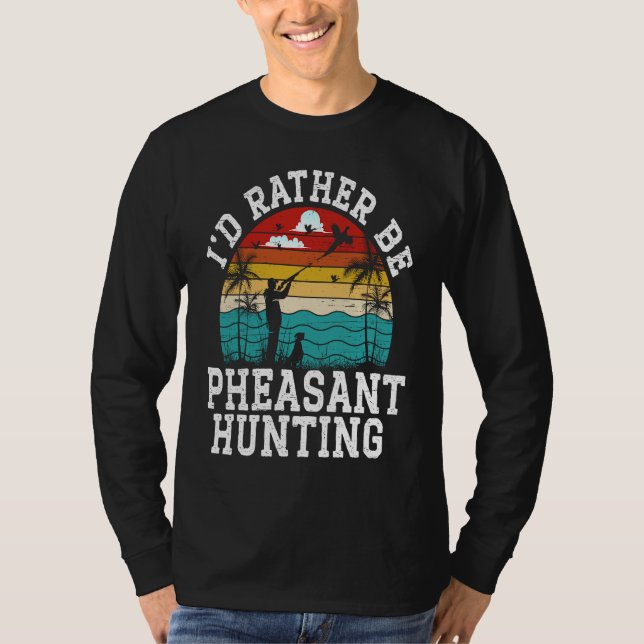 Camiseta I'd Rather Be Pheasant Hunting Pheasant Hunter Bir (Frente)