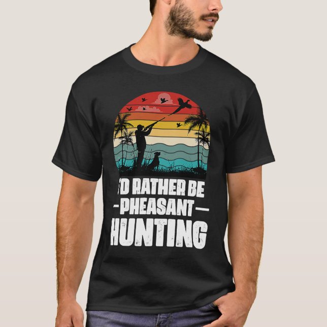 Camiseta I'd Rather Be Pheasant Hunting  Pheasant Hunter Vi (Frente)