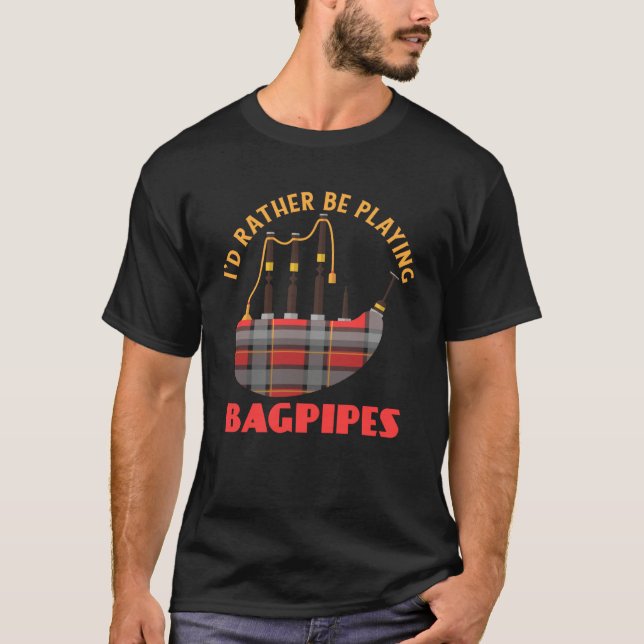 Camiseta I'd Rather Be Playing Bagpipes Bagpipe Musician (Frente)