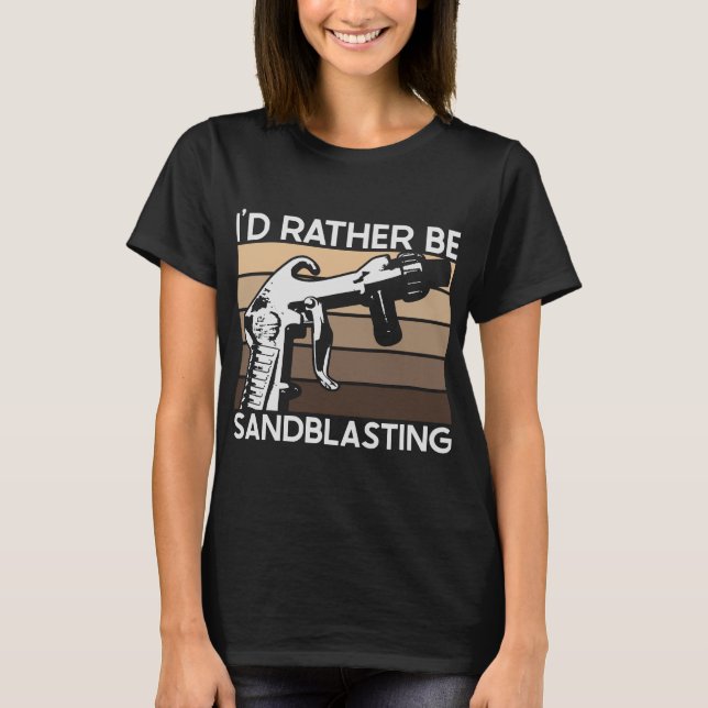Camiseta I'd Rather be Sandblasting (Frente)
