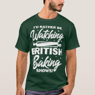Camiseta I'd Rather Be Watching British Baking Shows 