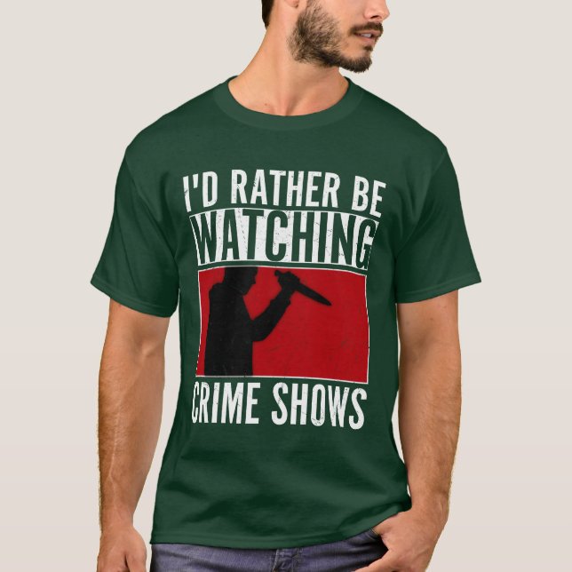 Camiseta Id Rather Be Watching Crime Shows Murder Show Ser  (Frente)