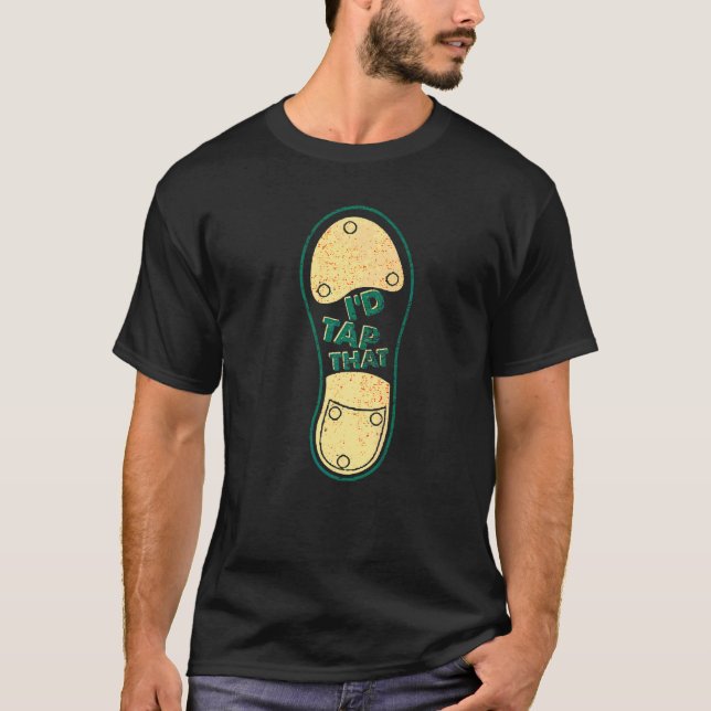 Camiseta I'd Tap That  Tap Dance Dancing  6 (Frente)