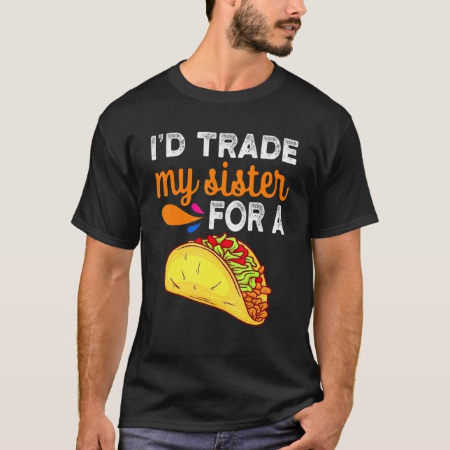 Camiseta I'd Trade My Sister For A Taco  Taco Cinco De Mayo (Frente)