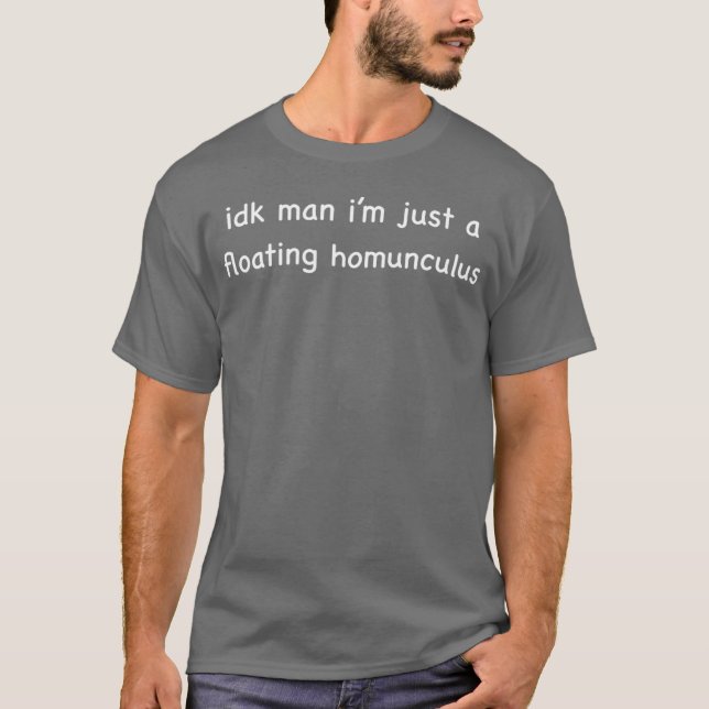 Camiseta idk man i’m just a floating homunculus (Frente)
