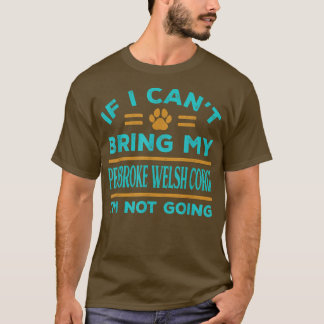 Camiseta If Cant Bring My Pembroke Welsh Corgi Not Going Fu
