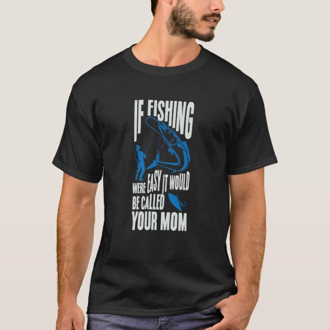 Camiseta If Fishing Were Easy It Would Be Called Your Mom F (Frente)