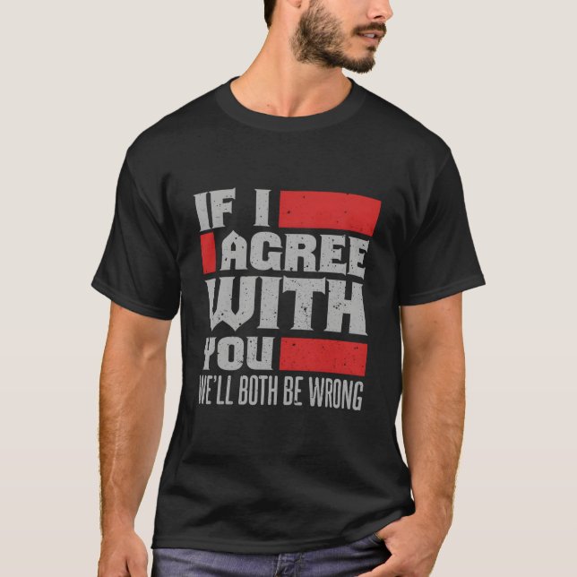 Camiseta If I Agree With You We'Ll Both Be Wrong (Frente)