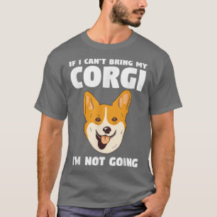 Camiseta If I Cant Bring My Corgi Im Not Going Corgis 