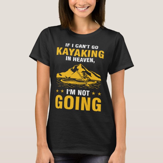Camiseta if I can't go kayaking in heaven I'm not going kay (Frente)