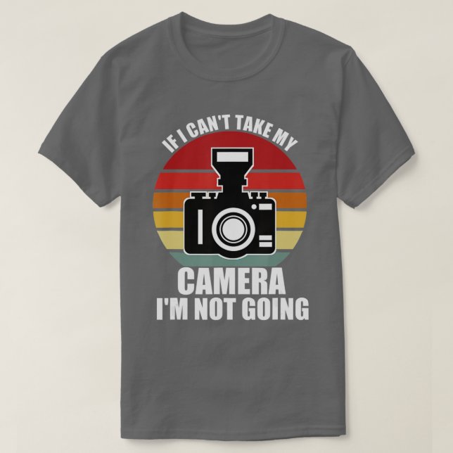 Camiseta If I Can't Take My Camera I'm Not Going-Photograph (Frente do Design)