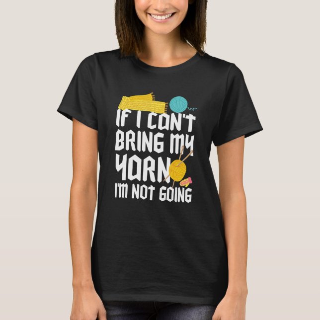 Camiseta If I Can't Take My Yarn I'm Not Going Funny Croche (Frente)