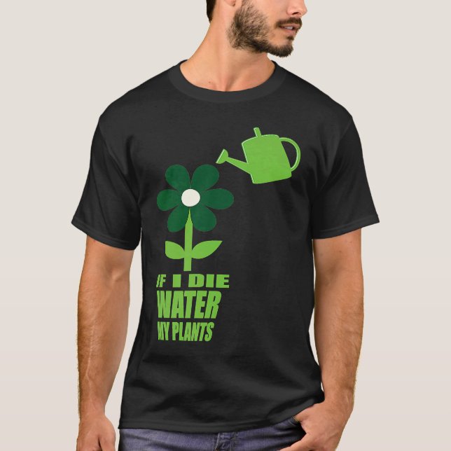 Camiseta If I Die Water My Plants Man and Woman  Gardening  (Frente)