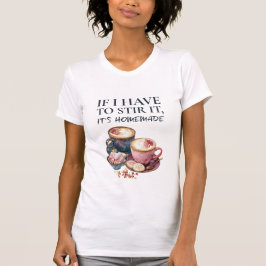 Camiseta If I Have to Stir It, It's Homemade – Coffee Lover