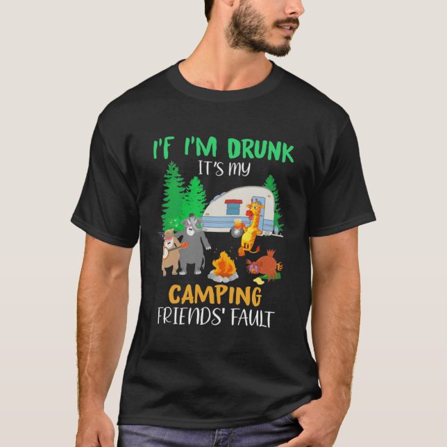 Camiseta If I m Drunk It s My Camping Friends Fault Animals (Frente)