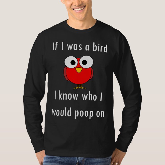 Camiseta If I Was A Bird I Know Who I Would Poop On (Frente)