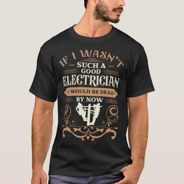 Camiseta If I wasn t such a good ELECTRICIAN I would be dea (Frente)