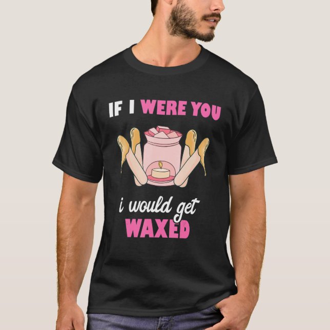 Camiseta If I Were You I Would Get Waxed Esthetician Waxing (Frente)