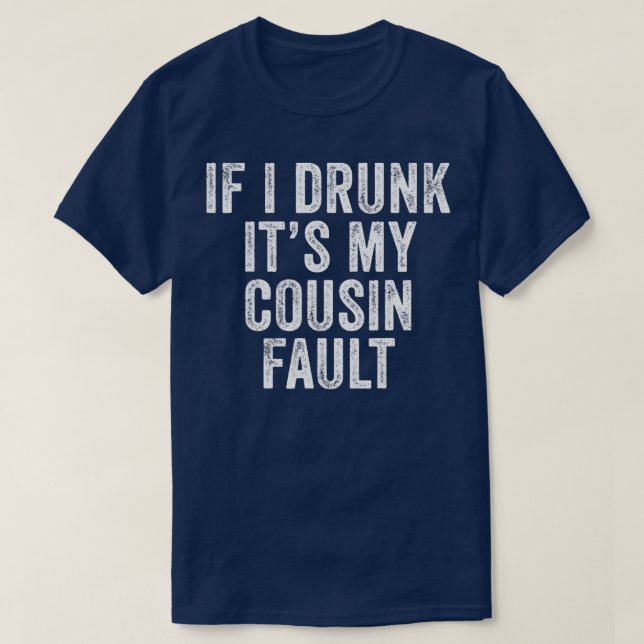 Camiseta If I'm Drunk It's My Cousins Fault Funny Uncle (Frente do Design)