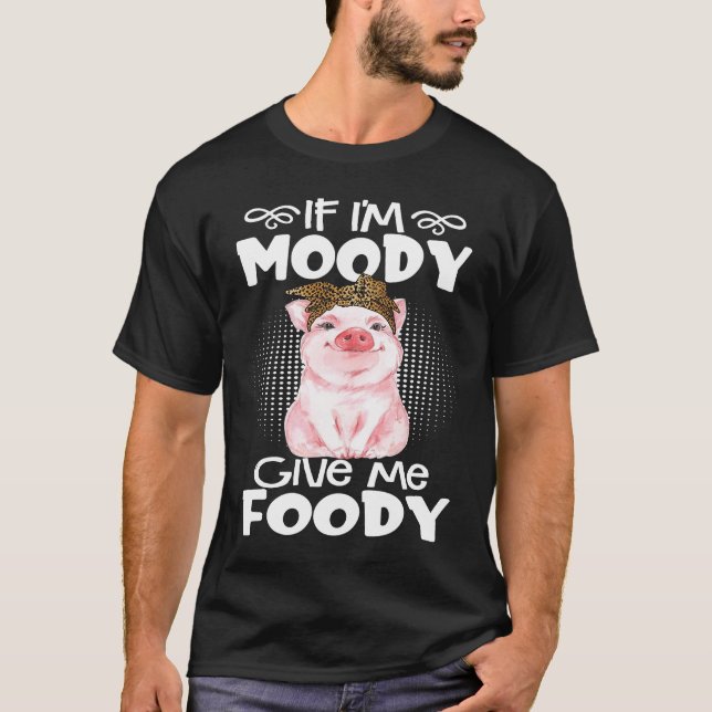 Camiseta If I'm Moody Give Me Foody  Pig  Farm Women (Frente)