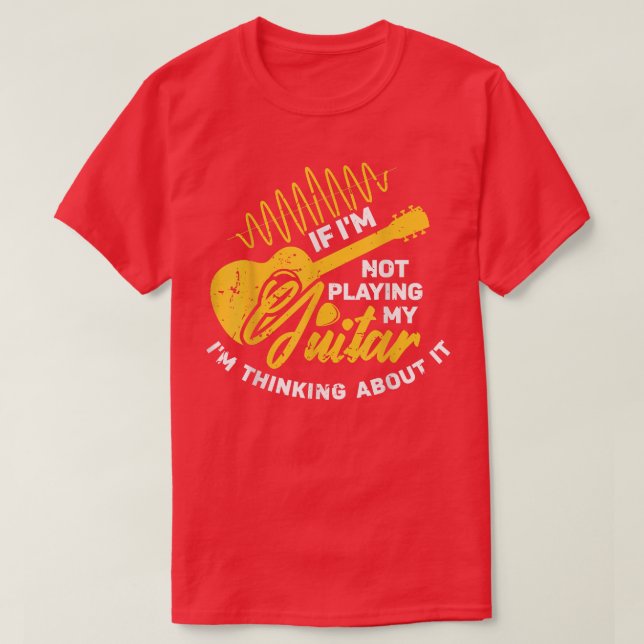 Camiseta If Im not playing my Guitar Im thinking about it G (Frente do Design)