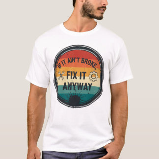 Camiseta If It Ain’t Broke Fix It Anyway – Mechanic Humor