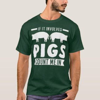 Camiseta If It Involves Pigs Count Me In Pigs3211 