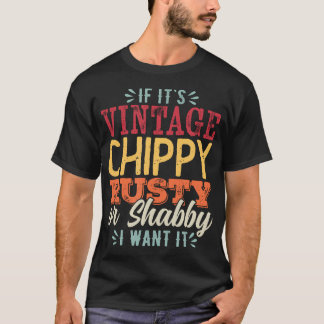 Camiseta If It'S Vintage Chippy Rusty Or Shabby I Want It T