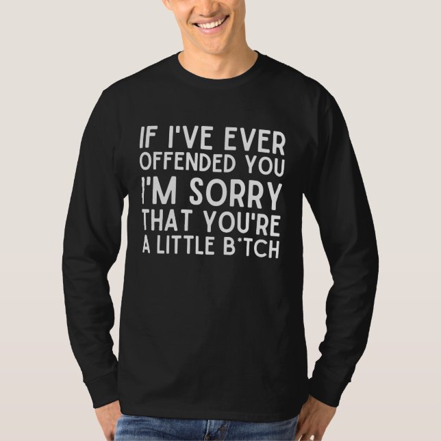 Camiseta If I've Ever Offended You I'm Sorry Great Funny Sa (Frente)
