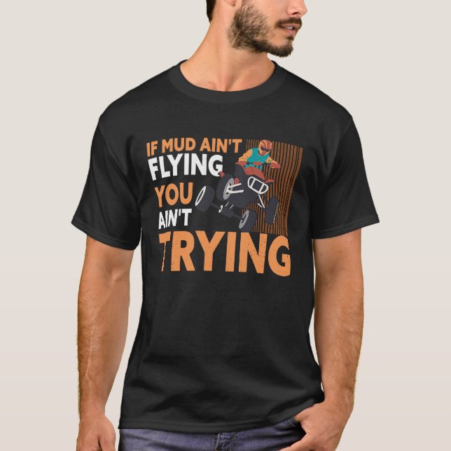 Camiseta If Mud Ain't Flying You Ain't Trying ATV Quad Four (Frente)