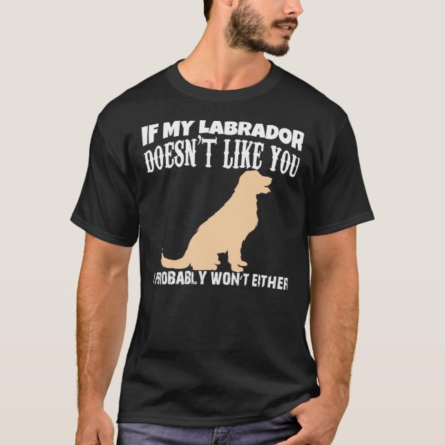Camiseta If My Labrador Doesn T Like You I Probably Wont Ei (Frente)