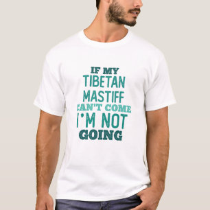 Camiseta If my Tibetan Mastiff can’t come - I’m out!