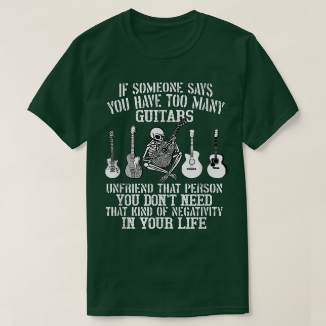 Camiseta If Someone Says You Have Too Many Guitars Unfriend (Frente do Design)