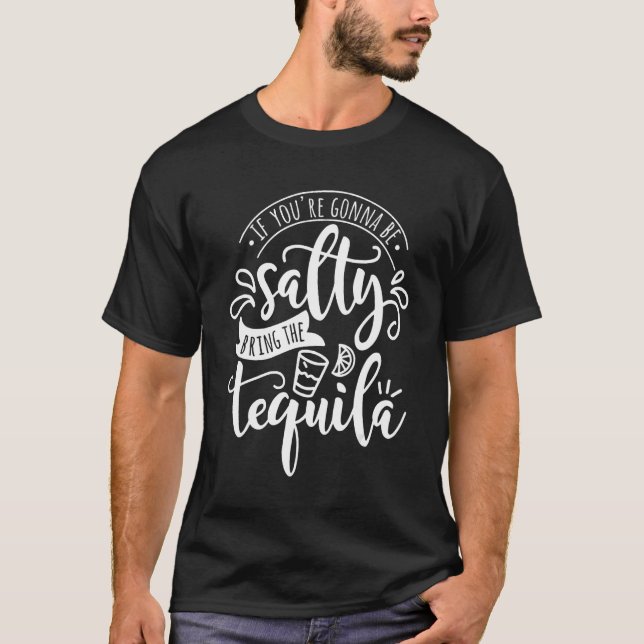 Camiseta If You Are Going to Be Salty Bring the Tequila Wom (Frente)
