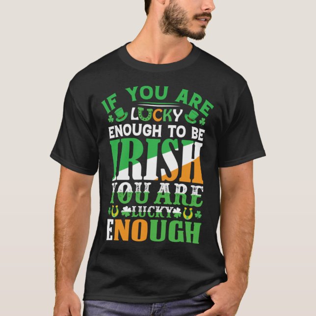 Camiseta If You are Lucky Enough to Be Irish You are Lucky  (Frente)