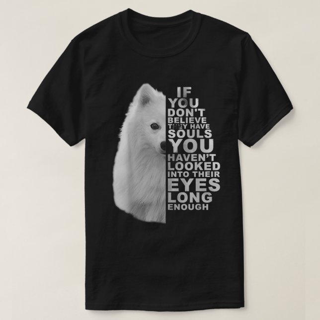 Camiseta If You Dont Believe They Have Souls Japanese Spitz (Frente do Design)