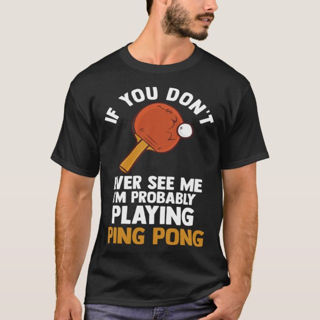 Camiseta if you dont ever see me I m playing ping pong tabl (Frente)