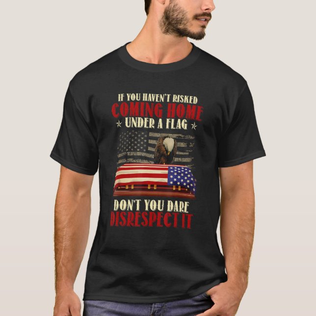 Camiseta If You Haven't Risked Coming Home Under A Flag Vet (Frente)