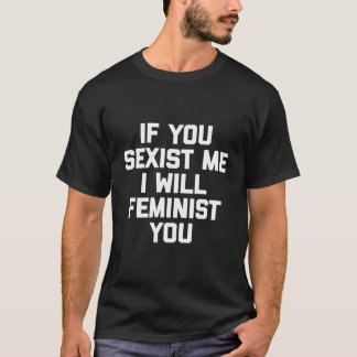 Camiseta If You Ist Me I Will Feminist You Feminist