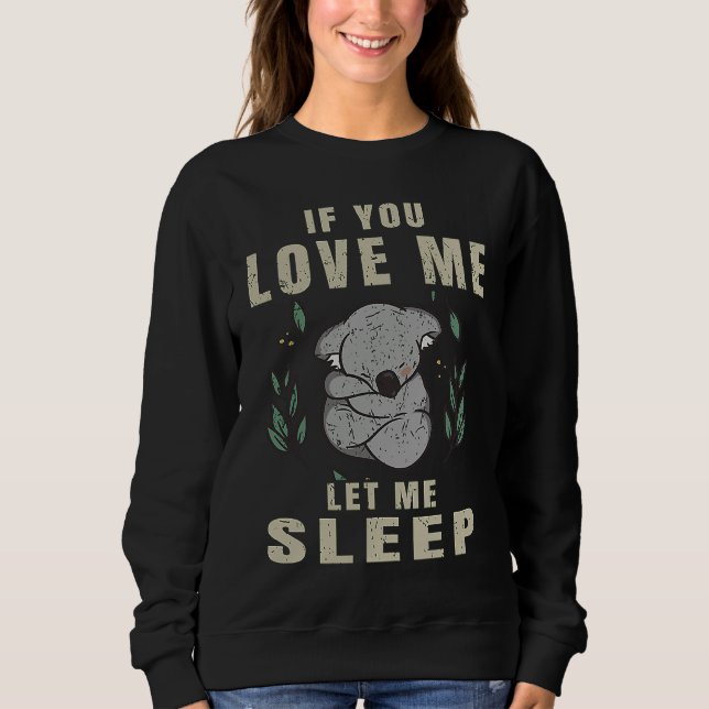 Camiseta If You Love Me Let Me Sleep  Koala Sleeping Themed (Frente)