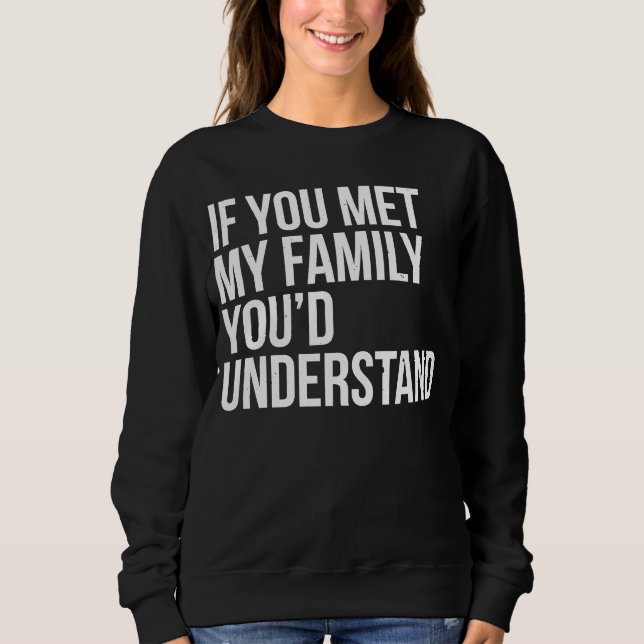 Camiseta If You Met My Family You'd Understand Sarcasm (Frente)