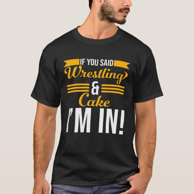 Camiseta If You Said Wrestling And Cake I m In (Frente)