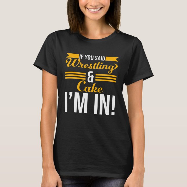 Camiseta If You Said Wrestling And Cake I m In (Frente)