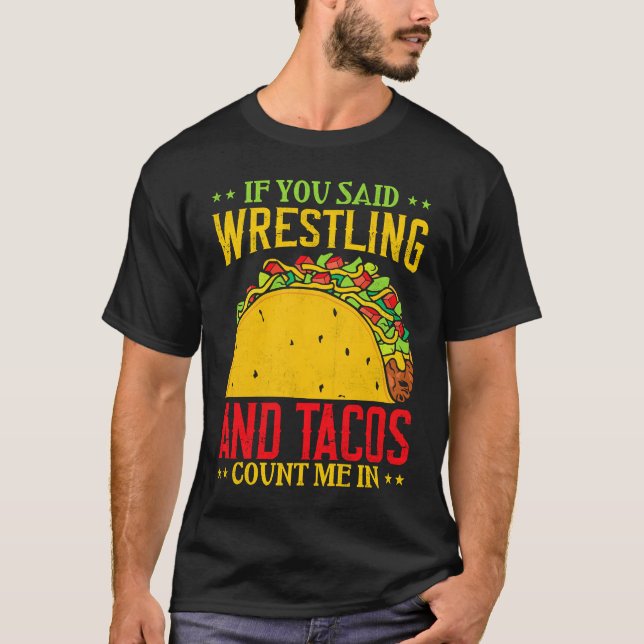 Camiseta If You Said Wrestling and Tacos Count Me In Funny  (Frente)